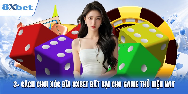 3+ cách chơi xóc đĩa 8XBET bất bại cho game thủ hiện nay