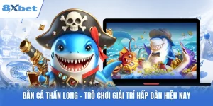 Bắn Cá Thần Long - Trò Chơi Giải Trí Hấp Dẫn Hiện Nay
