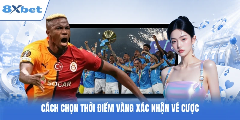 Cách chọn thời điểm vàng xác nhận vé cược