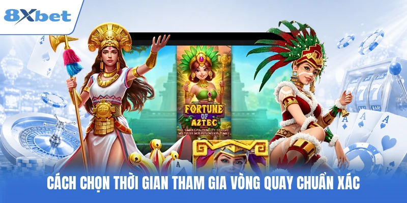 Cách chọn thời gian tham gia vòng quay chuẩn xác
