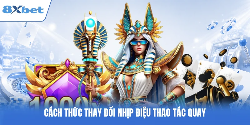 Cách thức thay đổi nhịp điệu thao tác quay