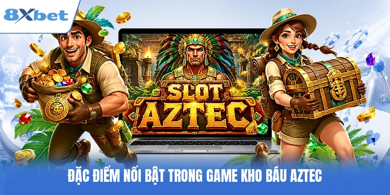 Đặc điểm nổi bật trong game kho báu Aztec