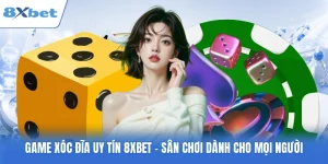 Game Xóc Đĩa Uy Tín 8xbet - Sân Chơi Dành Cho Mọi Người