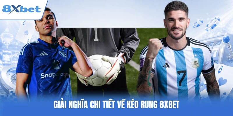 Giải nghĩa chi tiết về kèo rung 8XBET