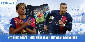 Kèo Rung 8XBET - Khái Niệm Và Chi Tiết Cách Chơi Chuẩn
