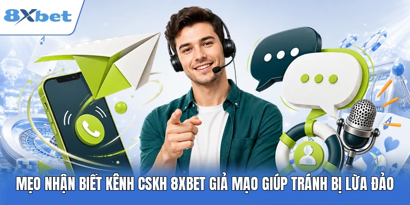 Mẹo nhận biết kênh CSKH 8XBET giả mạo giúp tránh bị lừa đảo