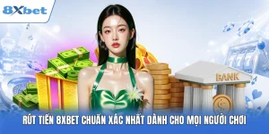 Rút Tiền 8XBET Chuẩn Xác, Đơn Giản Thành Công Ngay Lần Đầu