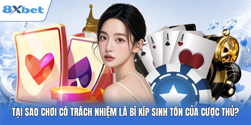 Tại sao chơi có trách nhiệm là bí kíp sinh tồn của cược thủ?