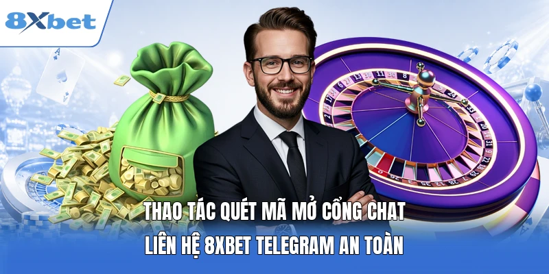 Thao tác quét mã mở cổng chat liên hệ 8XBET Telegram an toàn