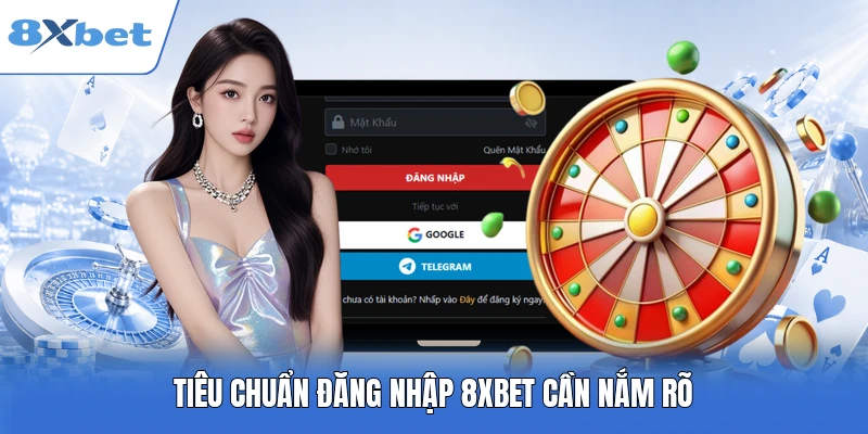 Tiêu chuẩn đăng nhập 8XBET cần nắm rõ